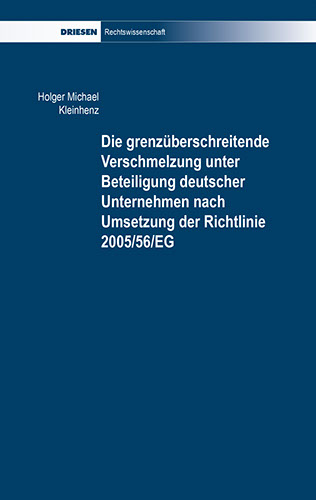 Holger Michael Kleinhenz: Die grenzüberschreitende Verschmelzung unter Beteiligung deutscher Unternehmen nach Umsetzung der Richtlinie 2005/56/E