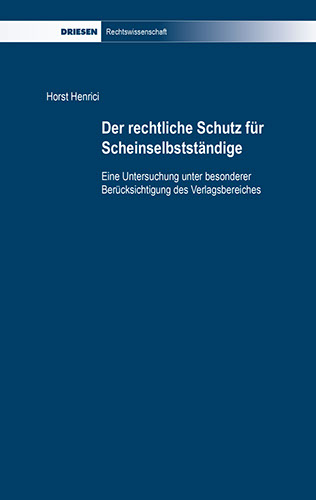 Horst Henrici: Der rechtliche Schutz für Scheinselbstständige - Eine Untersuchung unter besonderer Berücksichtigung des Verlagsbereiches