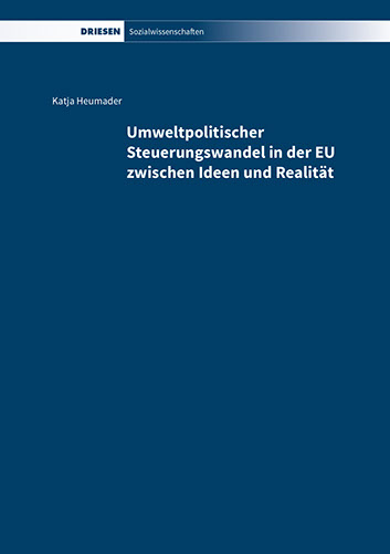 Katja Heumader: Umweltpolitischer Steuerungswandel in der EU zwischen Ideen und Realität